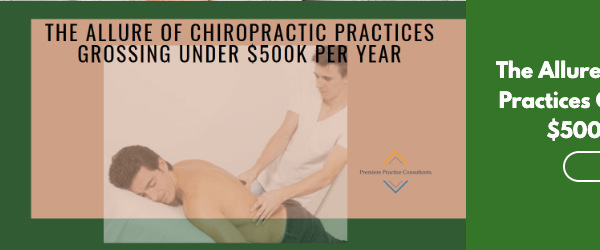 The Allure of Chiropractic Practices Grossing Under $500K Per Year