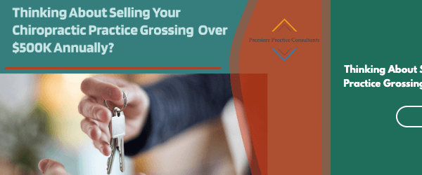 Thinking About Selling Your Chiropractic Practice Grossing Over $500K Annually?