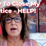 I Have To Close My Practice - HELP!